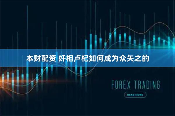 本财配资 奸相卢杞如何成为众矢之的